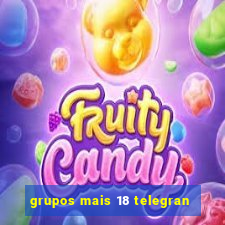 grupos mais 18 telegran